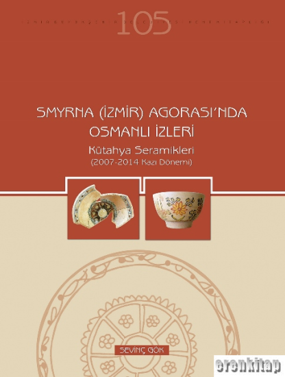 Apikam, Smyrna (İzmir) Agorasında Osmanlı İzleri Kütahya Seramikleri, Sevinç Gök