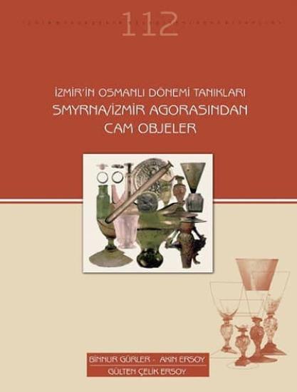 Apikam, İzmir’in Osmanlı Dönemi Tanıkları Smyrna / İzmir Agorasından Cam Objeler, Gülten Çelik Ersoy , Akın Ersoy , Binnur Gürler