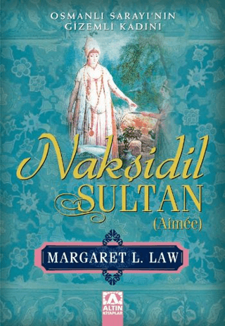 Altın Kitaplar, Nakşidil Sultan - Aimee - Osmanlı Sarayı’nın Gizemli Kadını, Margaret L. Law