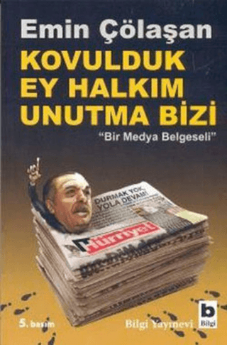 Bilgi Yayınevi, Kovulduk Ey Halkım Unutma Bizi - Bir Medya Belgeseli, Emin Çölaşan