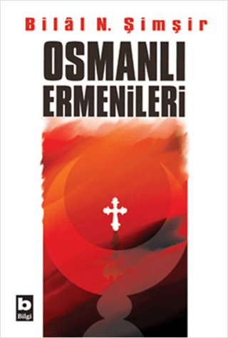 Bilgi Yayınevi, Osmanlı Ermenileri (1856 - 1880 ) - İngiliz Belgelerinde, Bilal N. Şimşir