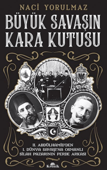 Kronik Kitap, Büyük Savaşın Kara Kutusu - 2. Abdülhamid’den 1. Dünya Savaşı’na Osmanlı Silah Pazarının Perde Arkası, Naci Yorulmaz