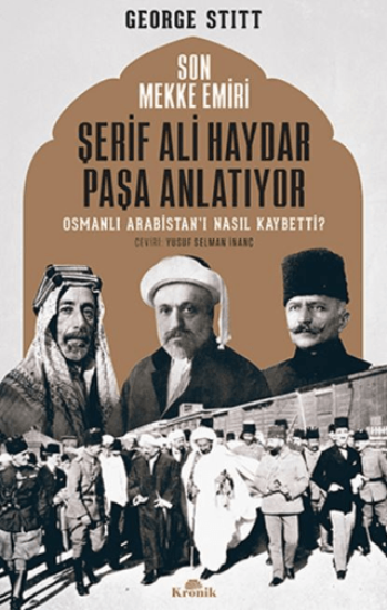 Kronik Kitap, Son Mekke Emiri Şerif Ali Haydar Paşa Anlatıyor - Osmanlı Arabistan’ı Nasıl Kaybetti, George Stitt