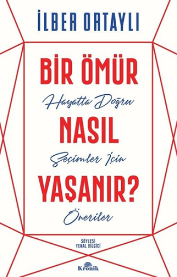 Kronik Kitap, Bir Ömür Nasıl Yaşanır? - Hayatta Doğru Seçimler İçin Öneriler, İlber Ortaylı