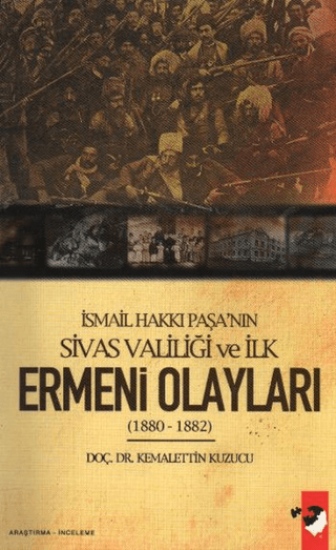 IQ Kültür Sanat Yayıncılık, İsmail Hakkı Paşa’nın Sivas Valiliği Ve İlk Ermeni Olayları 1880 - 1882 - Ermeni Meselesi Hakkında Sivas İle Babıali Arasındaki Yazışmalar, Kemalettin Kuzucu