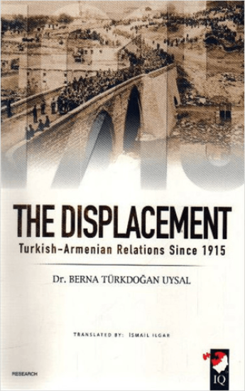 IQ Kültür Sanat Yayıncılık, The Displacement - Turkish - Armenian Relations Since 1915, Berna Türkdoğan Uysal