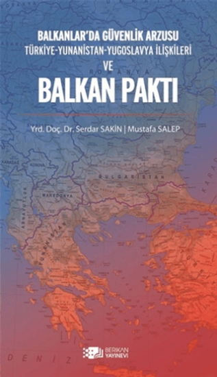 Berikan Yayınevi, Balkanlar’da Güvenlik Arzusu ve Balkan Paktı - Türkiye-Yunanistan-Yugoslavya İlişkileri, Mustafa Salep , Serdar Sakin