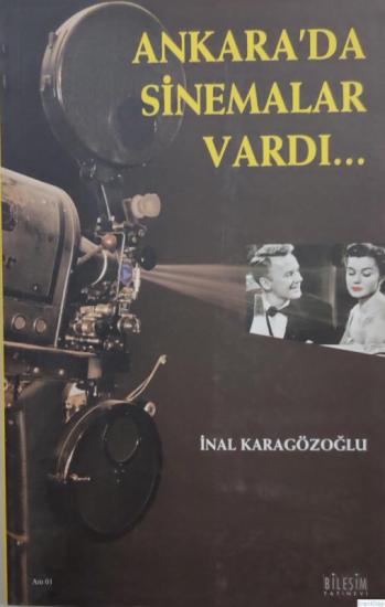 Bileşim Yayıncılık, Ankara’da Sinemalar Vardı... Bir Sinema Makinistinin Penceresinden Ogünlerin Resmi Olmayan Tarihi, İnal Karagözoğlu