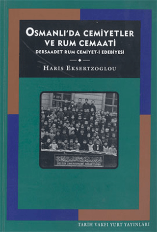 Tarih Vakfı Yurt Yayınları, Osmanlı’da Cemiyetler ve Rum Cemaati Dersaadet Rum Cemiyet-i Edebiyesi, Haris Eksertzoglou