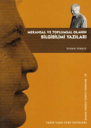 Tarih Vakfı Yurt Yayınları, Mekansal ve Toplumsal Olanın Bilgibilimi Yazıları, İlhan Tekeli