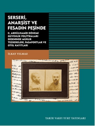 Tarih Vakfı Yurt Yayınları, Serseri, Anarşist ve Fesadın Peşinde - II. Abdülhamid Dönemi Güvenlik Politikaları Ekseninde Mürur Teskereleri, Pasaportlar ve Otel Kayıtları, İlkay Yılmaz