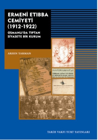 Tarih Vakfı Yurt Yayınları, Ermeni Etıbba Cemiyeti (1912 - 1922) - Osmanlı’da Tıptan Siyasete Bir Kurum, Arsen Yarman