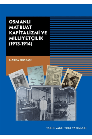 Tarih Vakfı Yurt Yayınları, Osmanlı Matbuat Kapitalizmi ve Milliyetçilik (1913-1914), İ. Arda Odabaşı