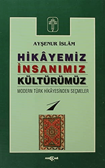 Akçağ Yayınları, Hikayeniz, İnsanımız, Kültürümüz - Modern Türk Hikayesinden Seçmeler 1, Ayşenur İslam