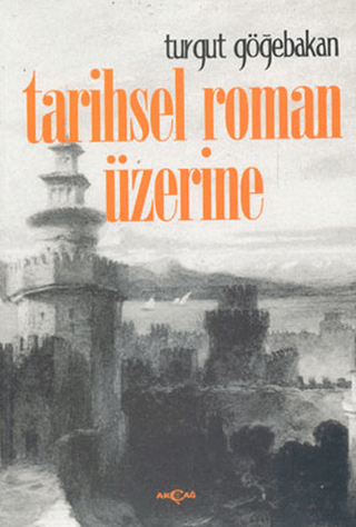 Akçağ Yayınları, Tarihsel Roman Üzerine, Turgut Göğebakan