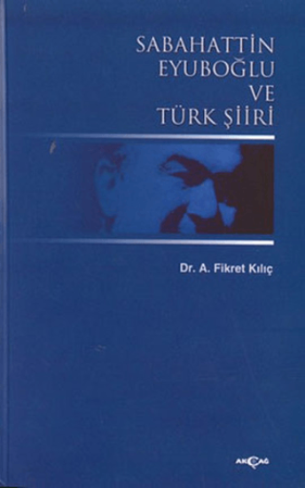 Akçağ Yayınları, Sabahattin Eyuboğlu ve Türk Şiiri, Fikret Kılıç