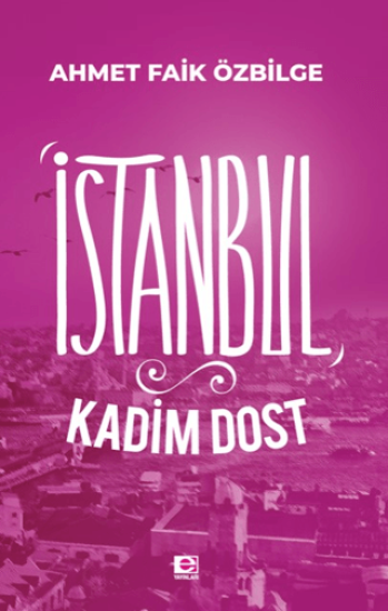 E Yayınları, İstanbul Kadim Dost, Ahmet Faik Özbilge