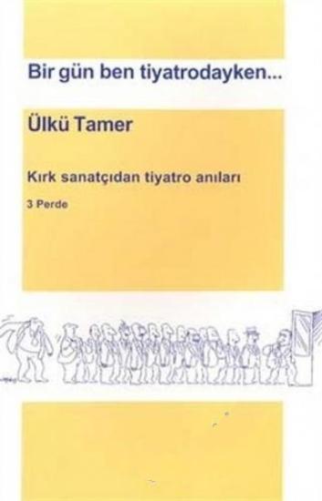 Adam Yayınları, Bir Gün Ben Tiyatrodayken : Kırk Sanatçıdan Tiyatro Anıları, Ülkü Tamer