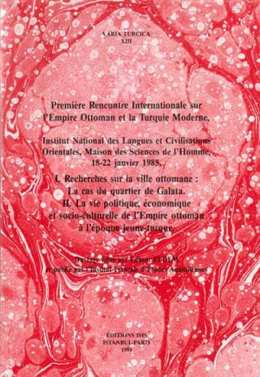 Isis Press, Première Rencontre Internationale sur L’empire Ottoman et la Turquie Moderne. 1 ) Recherches sur la Ville Ottomane : Le Cas du Quartier de Galata. 2 ) la Vie Politique, Économique et Socio