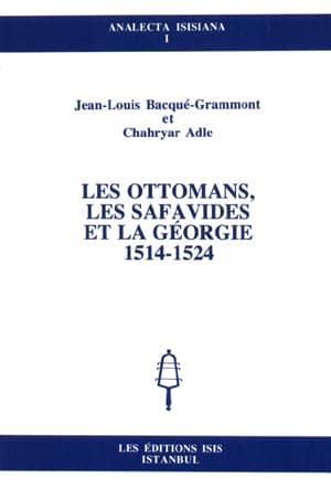 Isis Press, Les Ottomans, Les Safavides et la Georgie 1514 : 1524, Jean-Louis Bacque-Grammont , Chahryar Adle