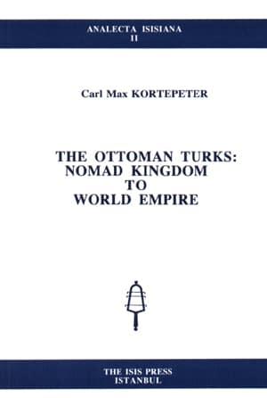 Isis Press, The Ottoman Turks : Nomad Kingdom to World Empire, Carl Max Kortepeter