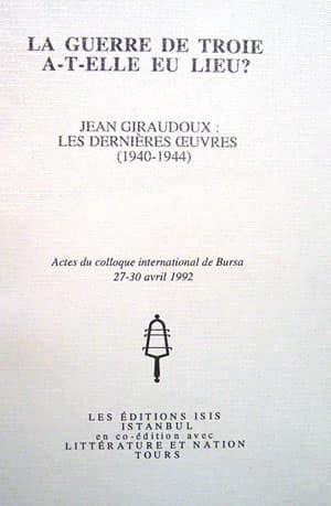 Isis Press, La guerre de troie a : t : elle eu lieu? Jean Giraudoux : Les Dernieres Ceuvres (1940 : 1944), Jean Giraudoux