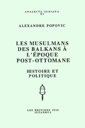 Isis Press, Les Musulmans des Balkans a l’Epoque Post : Ottomane Histoire et Politique, Alexandre Popovic