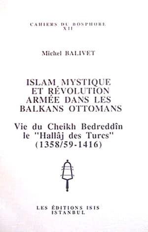 Isis Press, Islam Mystique et Revolution Armee dans les Balkans Ottomans. Vie du Cheikh Bedreddin le ’Hallaj des Turcs’ ( 1358/59 : 1416 ), Michel Balivet