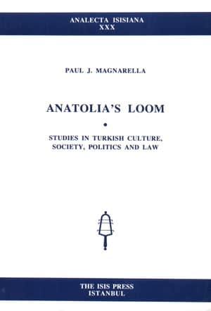 Isis Press, Anatolia’s loom. Studies in Turkish culture, society, politics and law, Paul J. Magnarella