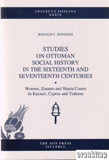 Isis Press, Studies on Ottoman Social History in the Sixteenth and Seventeenth Centuries. Women, Zimmis and Sharia Courts in Kayseri, Cyprus and Trabzon, Ronald C. Jennings