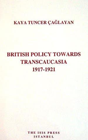 Isis Press, British Policy Towards Transcaucasia 1917-1921, Kaya Tuncer Çağlayan