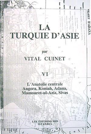 Isis Press, La Turquie d’Asie : 6. L’Anatolie Centrale Angora, Koniah, Adana, Mamouret-Ul-Aziz, Sivas, Vital Cuinet