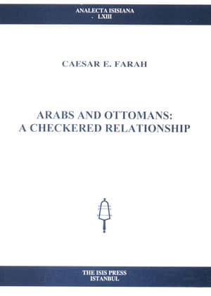 Isis Press, Arabs and Ottomans : A Checkered Relationship, Caesar E. Farah