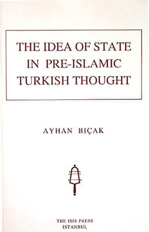 Isis Press, The Idea of State in Pre : Islamic Turkish Thought, Ayhan Bıçak