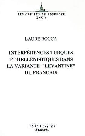 Isis Press, Interferences Turques et Helleniques dans la Variante ’Levantine’ Du Français, Laure Rocca