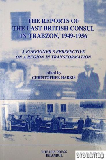 Isis Press, The Reports of the last British Consul in Trabzon,1949 : 1956. A Foreigner’s Perspective on a Region in Transformation, Christopher Harris