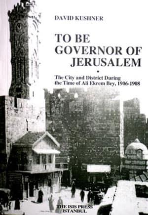 Isis Press, To Be Governor of Jerusalem : the City and District During the Time of Ali Ekrem Bey,1906 : 1908, David Kushner