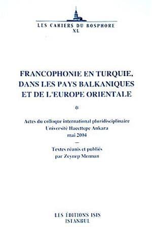 Isis Press, Francophonie en Turquie dans les Pays Balkaniques et de l’Europe Orientale Actes du Colloque International Pluridisciplinaire Universite Hacettepe Ankara Mai 2004, Zeynep Mennan