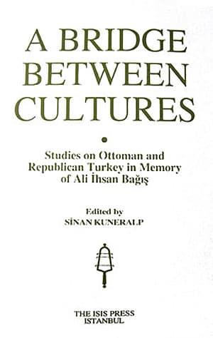 Isis Press, A Bridge Between Cultures : Studies on Ottoman and Republican Turkey in Memory of Ali İhsan Bağış, Sinan Kuneralp