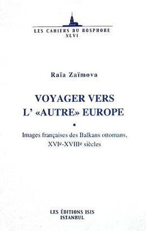 Isis Press, Voyager Vers l’Autre Europe : Images françaises des Balkans ottomans, XVIe : XVIIIe siecles, Raia Zaimova