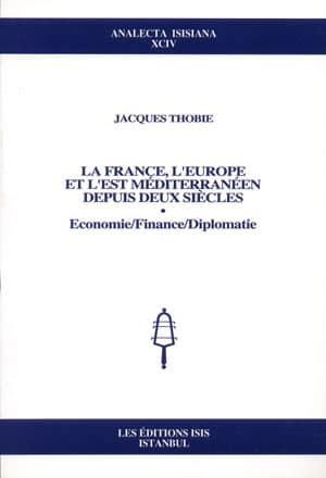 Isis Press, La France, l’Europe et l’est Mediterraneen depuis deux Siecles : Economie : Finance : Diplomatie, Jacques Thobie