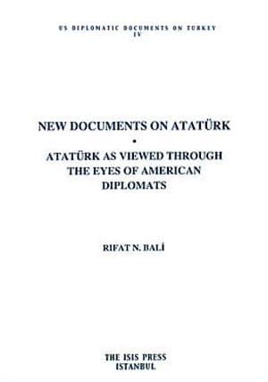 Isis Press, New Documents on Atatürk Atatürk As Viewed Through The Eyes of American Diplomats Foreword by Andrew Mango, Rıfat N. Bali