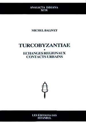 Isis Press, Turcobyzantiae : Echanges Regionaux, Contacts Urbains, Michel Balivet