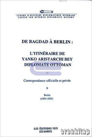 Isis Press, De Bagdad À Berlin : L’itinéraire de Yanko Aristarchi Bey Diplomate Ottoman Vol 2 Berlin 1854 : 1892, Kolektif