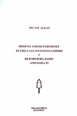 Isis Press, Dissent and Heterodoxy in The Late Ottoman Empire: Reformers, Babis and Baha’Is, Necati Alkan