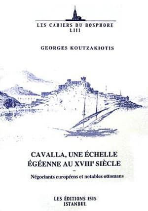 Isis Press, Cavalla, Une Echelle Egeenne Au XVIIIe Siecle : Negociants europeens et notables ottomans, Georges Koutzakiotis