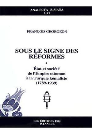 Isis Press, Sous le Signe des Reformes : Etat et societe de l’Empire ottoman a la Turquie kemaliste ( 1789 : 1939 ), François Georgeon