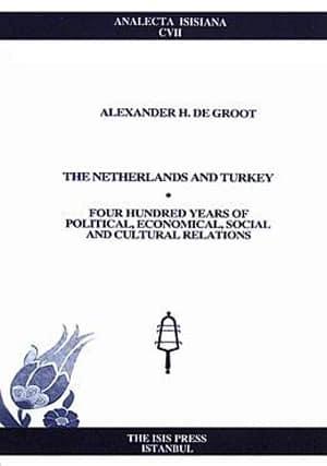 Isis Press, The Netherlands and Turkey : Four Hundred Years of Political, Economical, Social and Cultural Relations, Alexander de Groot