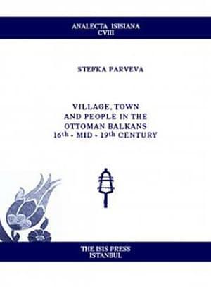 Isis Press, Village, Town and People in The Ottoman Balkans 16Th – Mid-19Th Century, Stefka Parveva