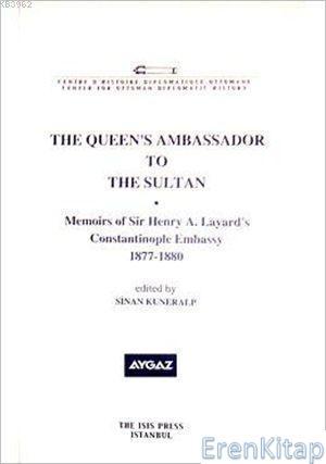 Isis Press, The Queen’s Ambassador to the Sultan; Memoirs of sir Henry A. Layard’s Constantinople Embassy 1877 : 1880, Sinan Kuneralp